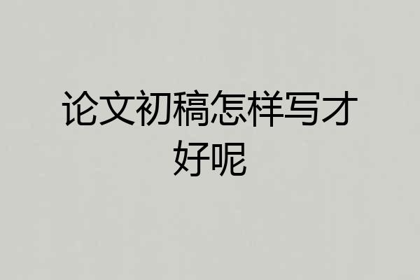 论文初稿怎样写才好呢