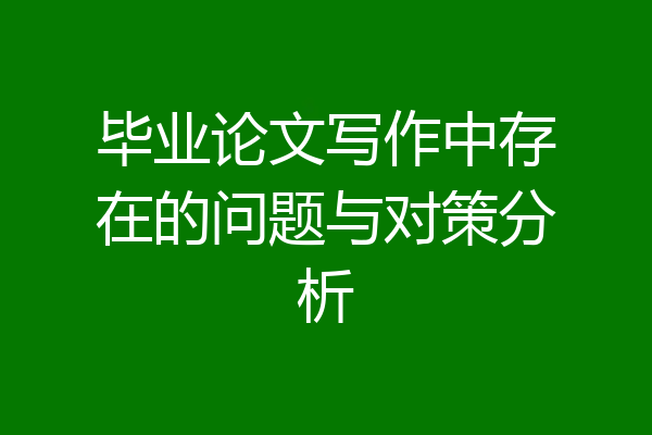 毕业论文写作中存在的问题与对策分析
