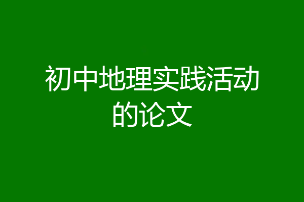 初中地理实践活动的论文