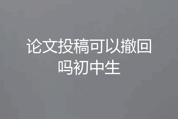 论文投稿可以撤回吗初中生