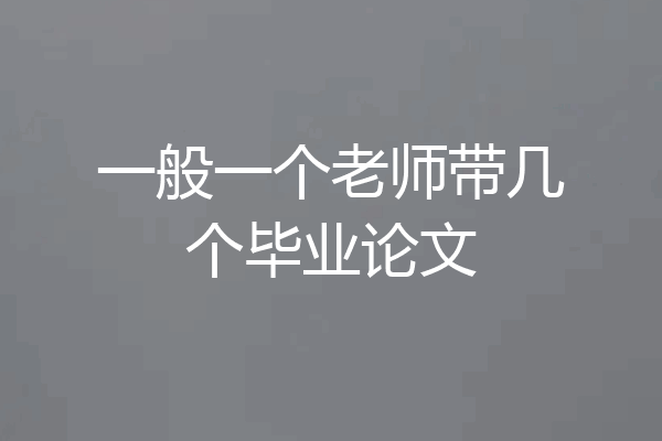 一般一个老师带几个毕业论文