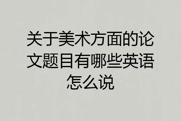 关于美术方面的论文题目有哪些英语怎么说
