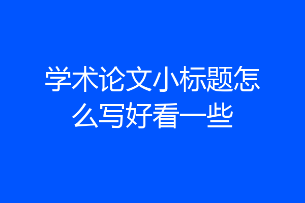 学术论文小标题怎么写好看一些