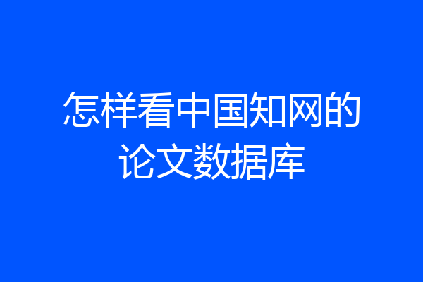 怎样看中国知网的论文数据库