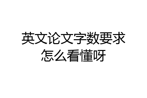 英文论文字数要求怎么看懂呀