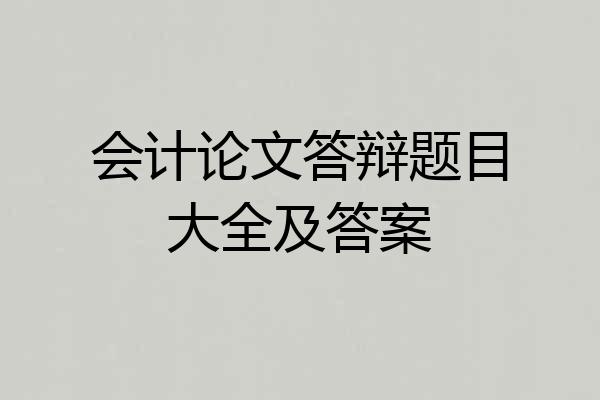 会计论文答辩题目大全及答案