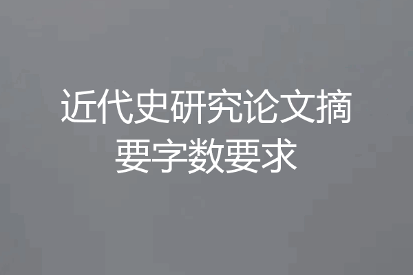 近代史研究论文摘要字数要求