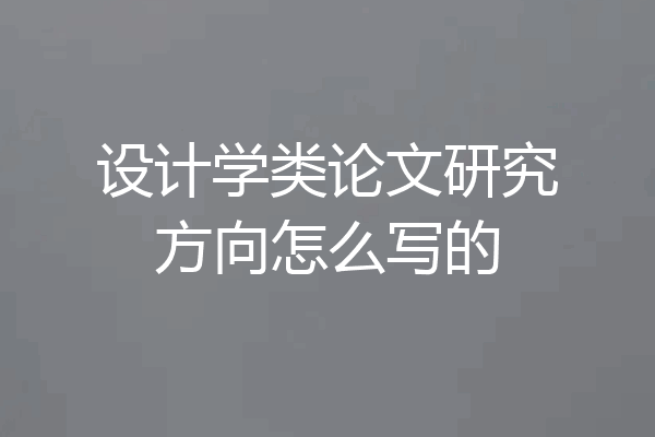 设计学类论文研究方向怎么写的