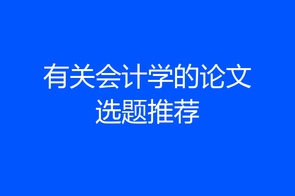 有关会计学的论文选题推荐