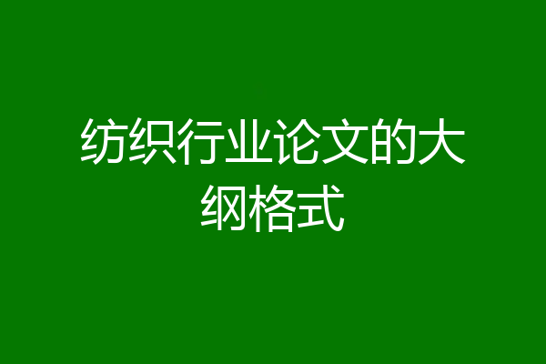 纺织行业论文的大纲格式