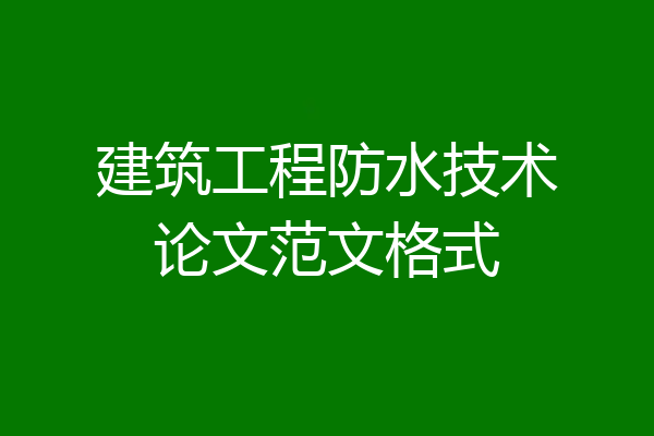 建筑工程防水技术论文范文格式