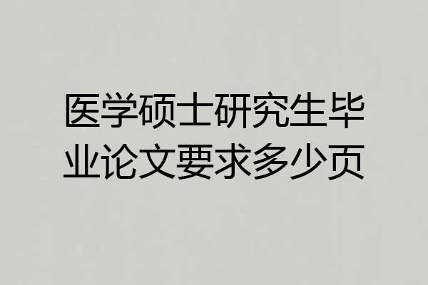 医学硕士研究生毕业论文要求多少页