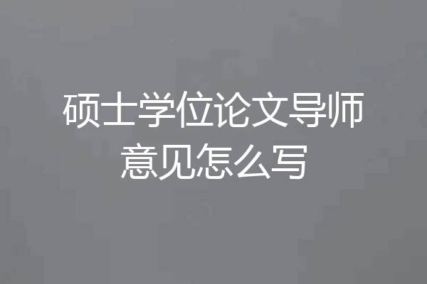 硕士学位论文导师意见怎么写
