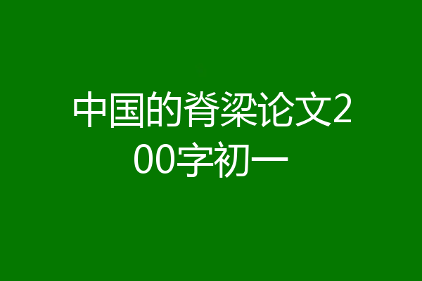 中国的脊梁论文200字初一