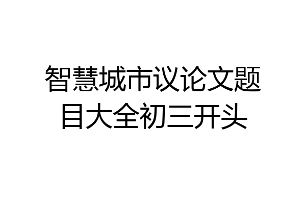 智慧城市议论文题目大全初三开头