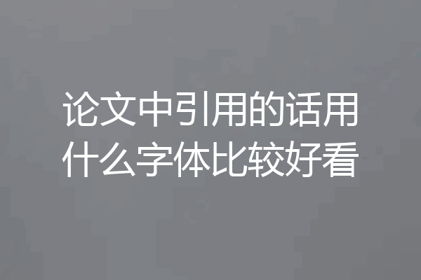论文中引用的话用什么字体比较好看