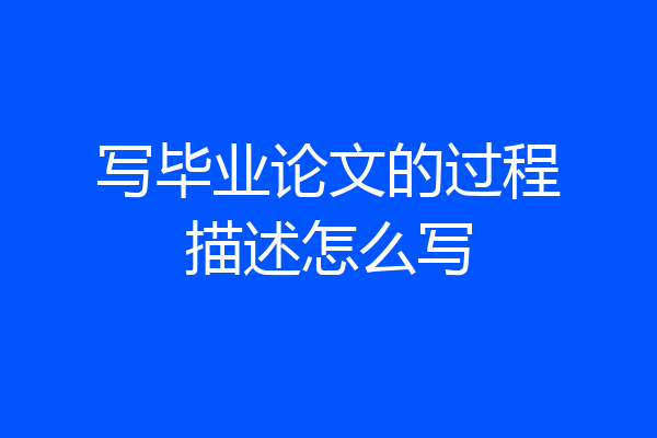 写毕业论文的过程描述怎么写