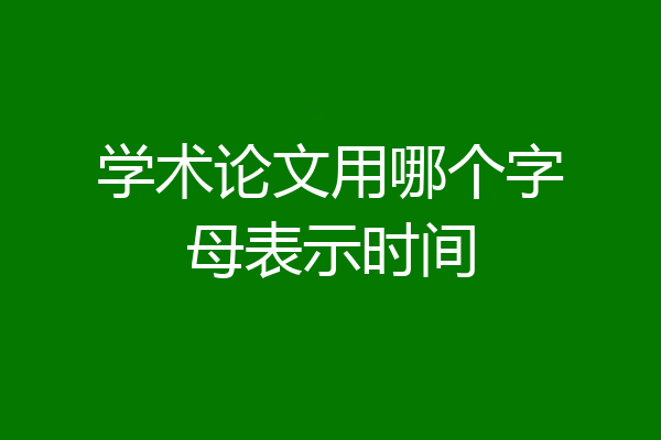 学术论文用哪个字母表示时间