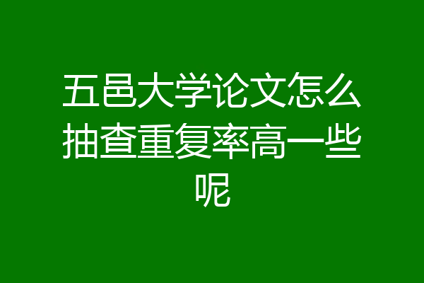 五邑大学论文怎么抽查重复率高一些呢