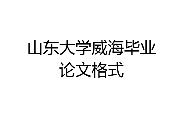 山东大学威海毕业论文格式