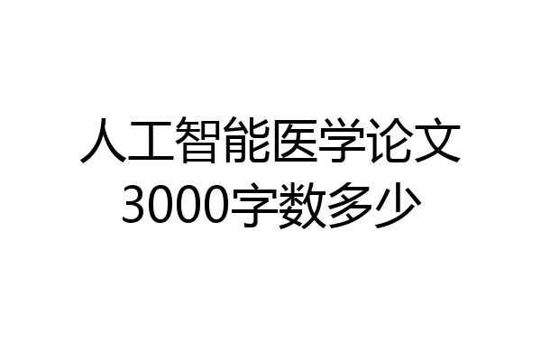 人工智能医学论文3000字数多少