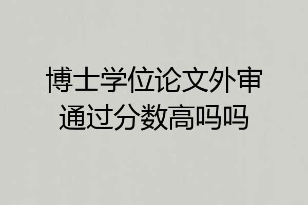 博士学位论文外审通过分数高吗吗