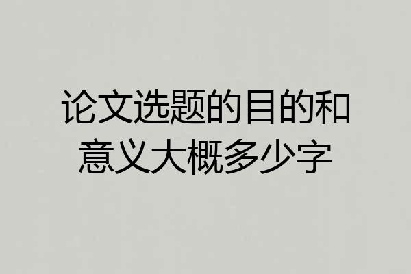 论文选题的目的和意义大概多少字