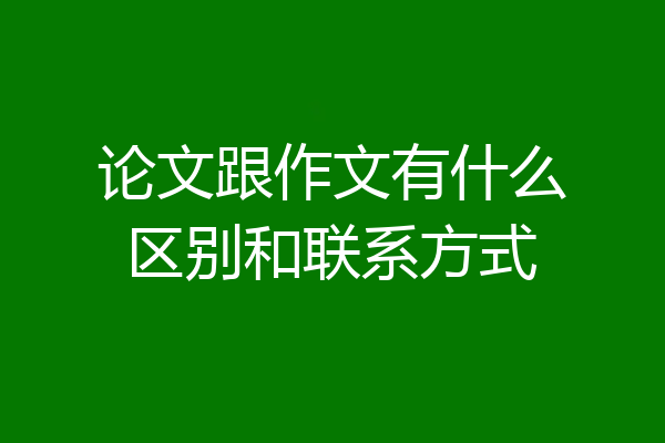 论文跟作文有什么区别和联系方式