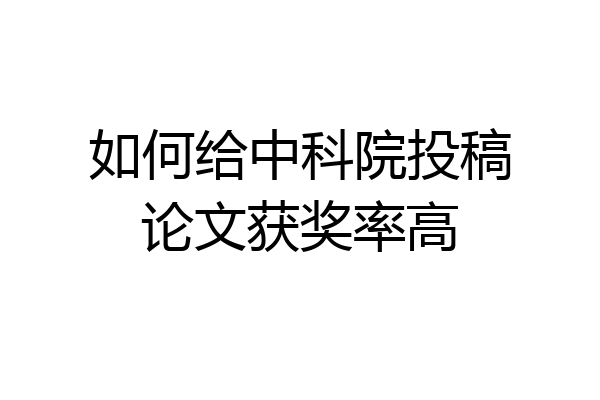 如何给中科院投稿论文获奖率高