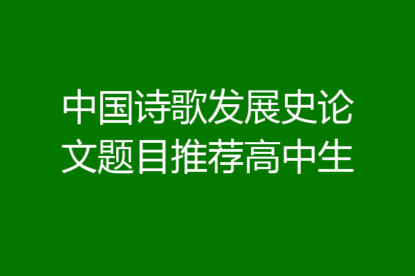 中国诗歌发展史论文题目推荐高中生