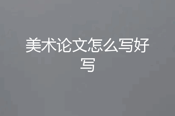 美术论文怎么写好写