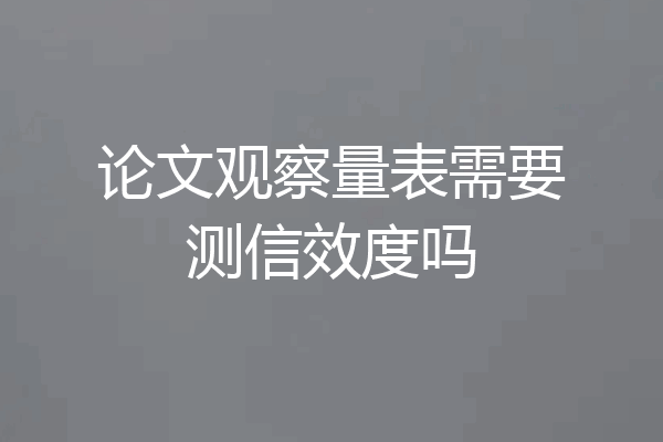 论文观察量表需要测信效度吗