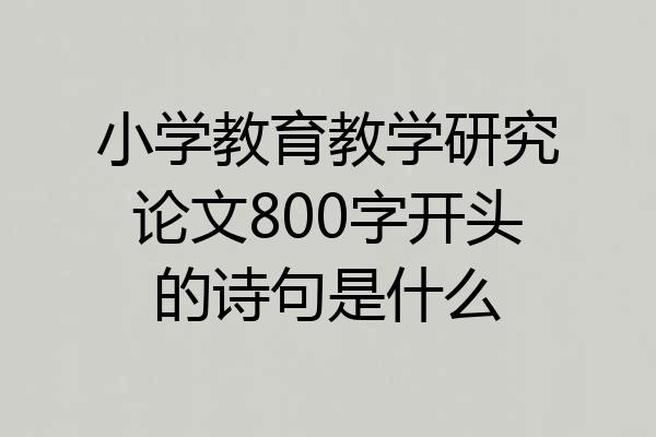 小学教育教学研究论文800字开头的诗句是什么