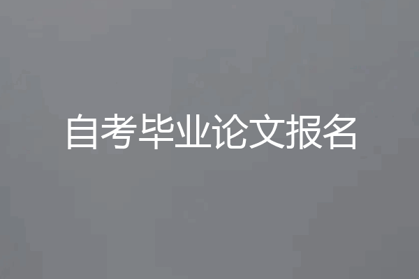 自考毕业论文报名