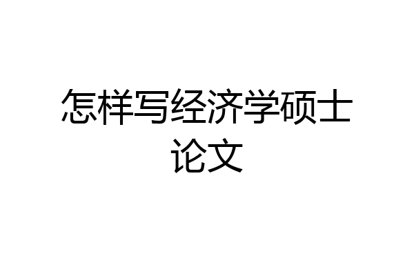 怎样写经济学硕士论文