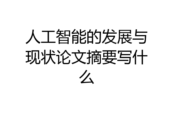 人工智能的发展与现状论文摘要写什么