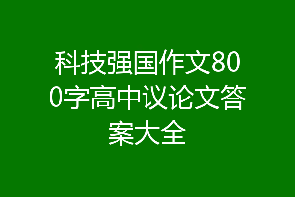 科技强国作文800字高中议论文答案大全