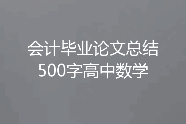 会计毕业论文总结500字高中数学