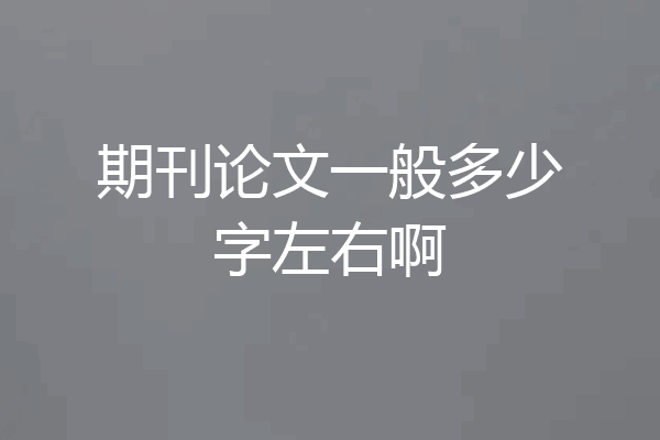 期刊论文一般多少字左右啊