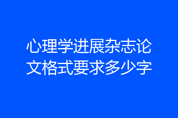 心理学进展杂志论文格式要求多少字