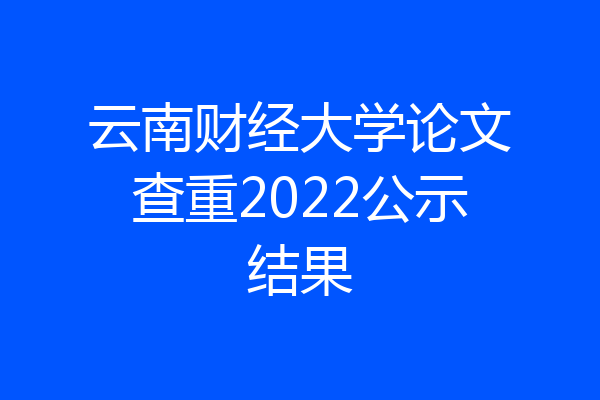 云南财经大学论文查重2022公示结果
