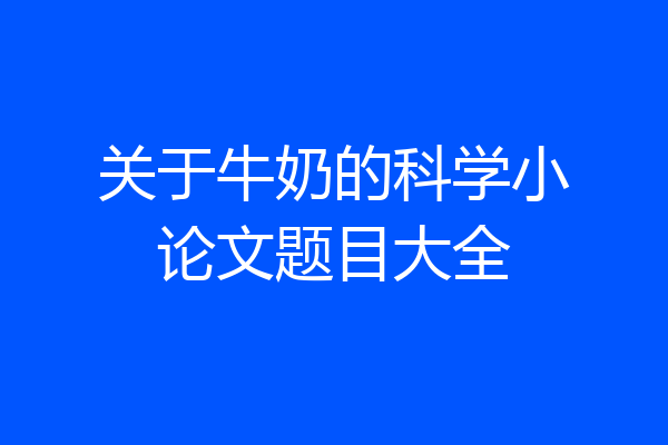 关于牛奶的科学小论文题目大全