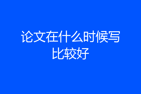 论文在什么时候写比较好
