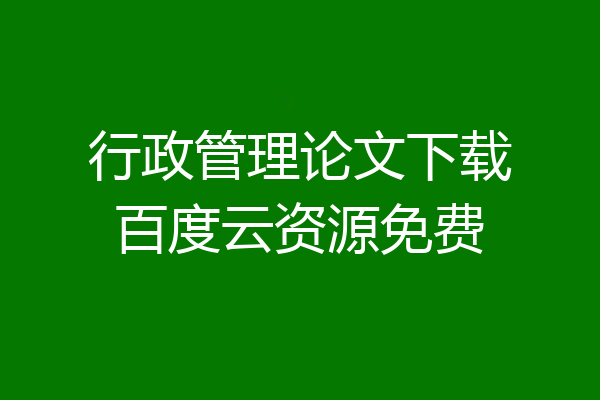 行政管理论文下载百度云资源免费