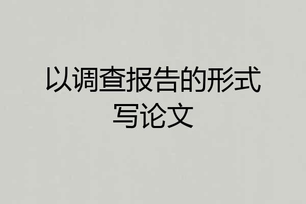 以调查报告的形式写论文