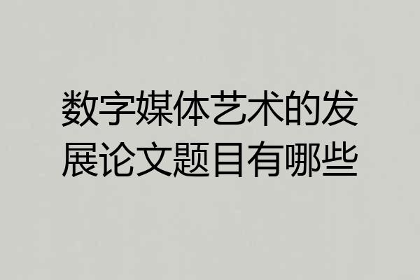 数字媒体艺术的发展论文题目有哪些