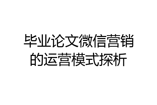 毕业论文微信营销的运营模式探析