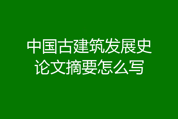 中国古建筑发展史论文摘要怎么写