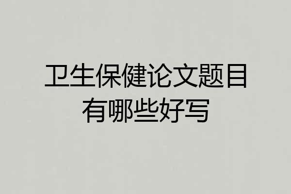 卫生保健论文题目有哪些好写