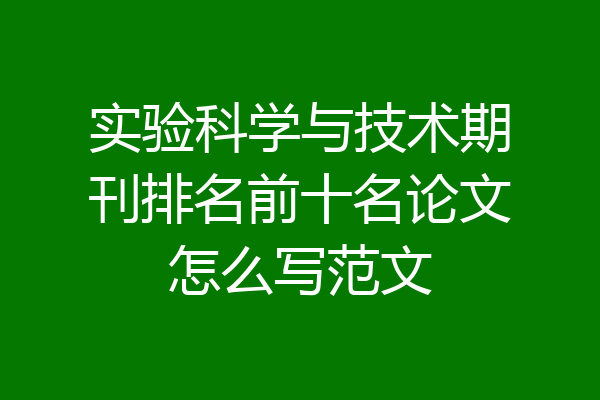 实验科学与技术期刊排名前十名论文怎么写范文
